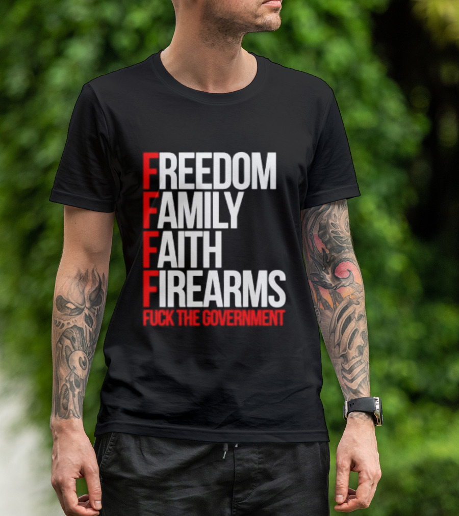 Freedom Family Faith Firearms Fuck The Government Patriotic T-Shirt