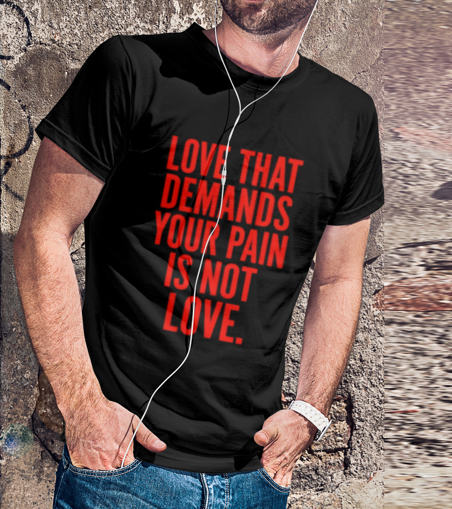 Love That Demands Your Pain Is Not Love Red Text Message T-Shirt