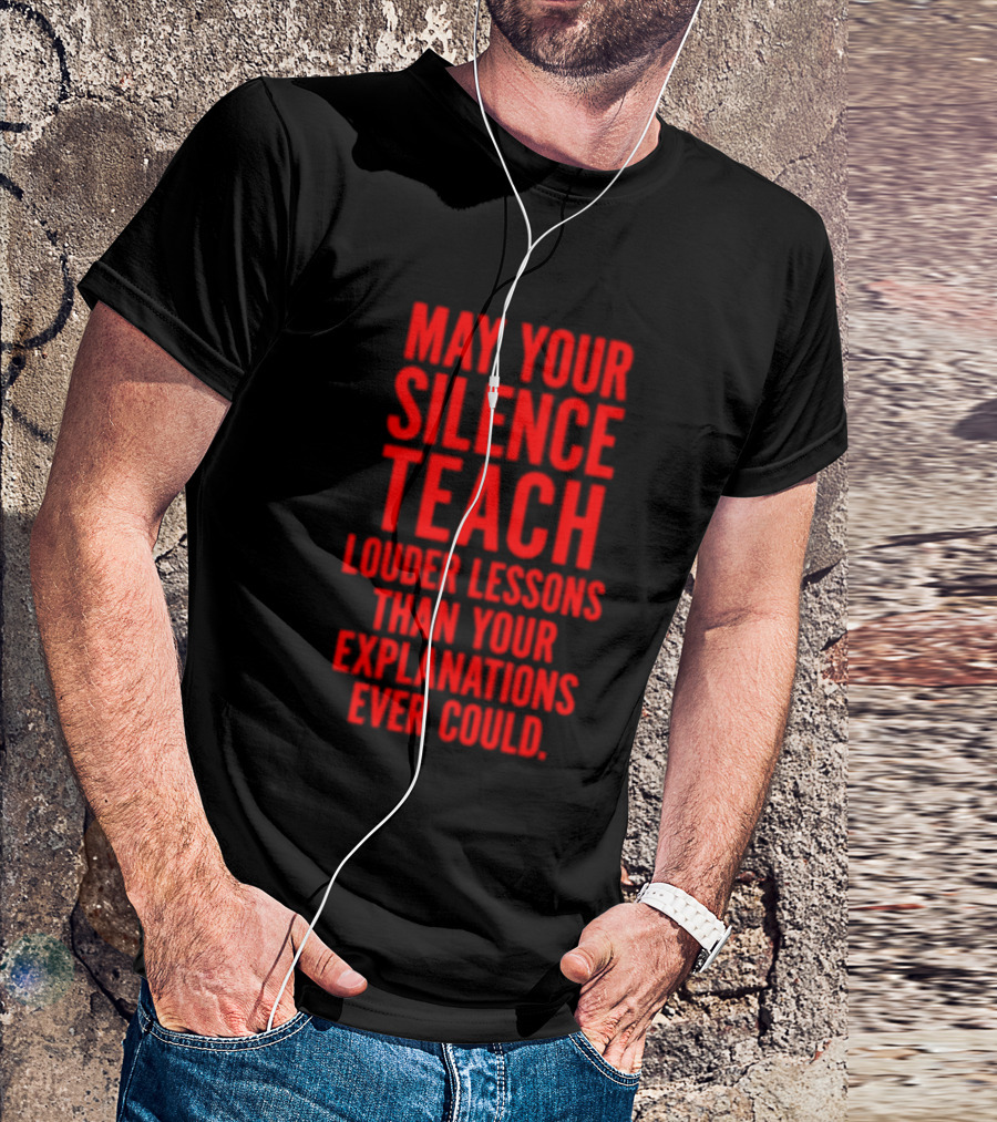 Silent Wisdom May Your Silence Teach Louder Than Your Explanations Ever Could T-Shirt