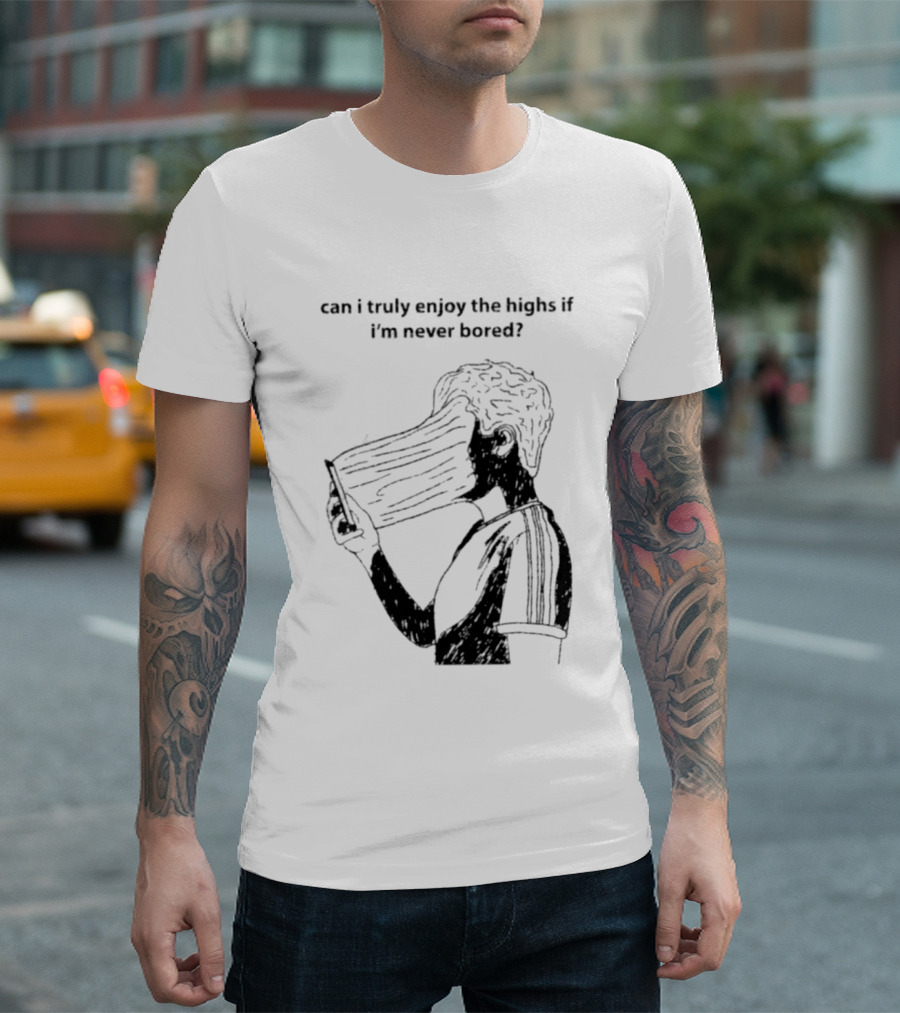 Can I Truly Enjoy The Highs If I'm Never Bored Surreal Distorted Face T-Shirt