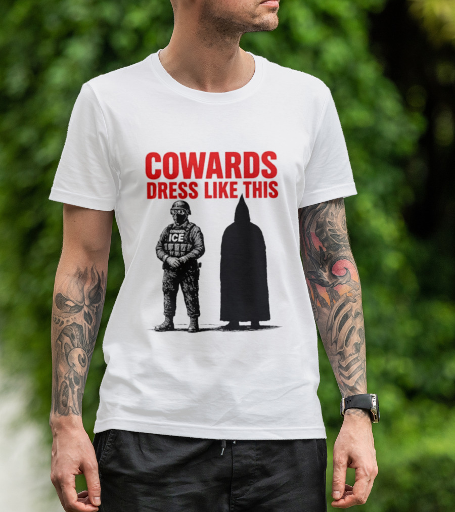 Cowards Dress Like This ICE Protest Activism T-Shirt