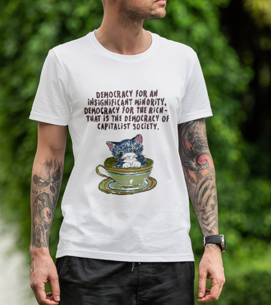 Democracy For An Insignificant Minority Capitalist Society Cat In Teacup T-Shirt