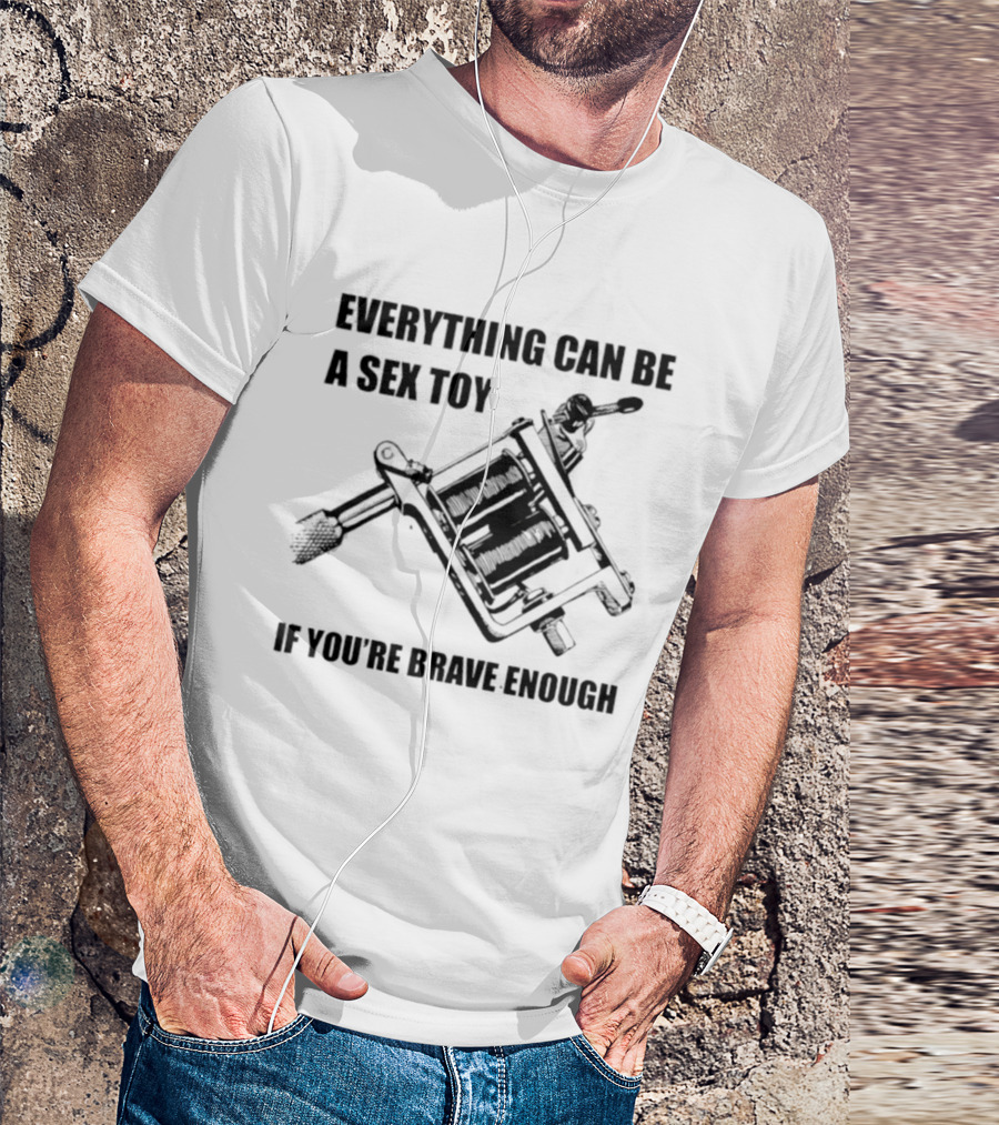 Everything Can Be A Sex Toy If You're Brave Enough Tattoo Machine T-Shirt