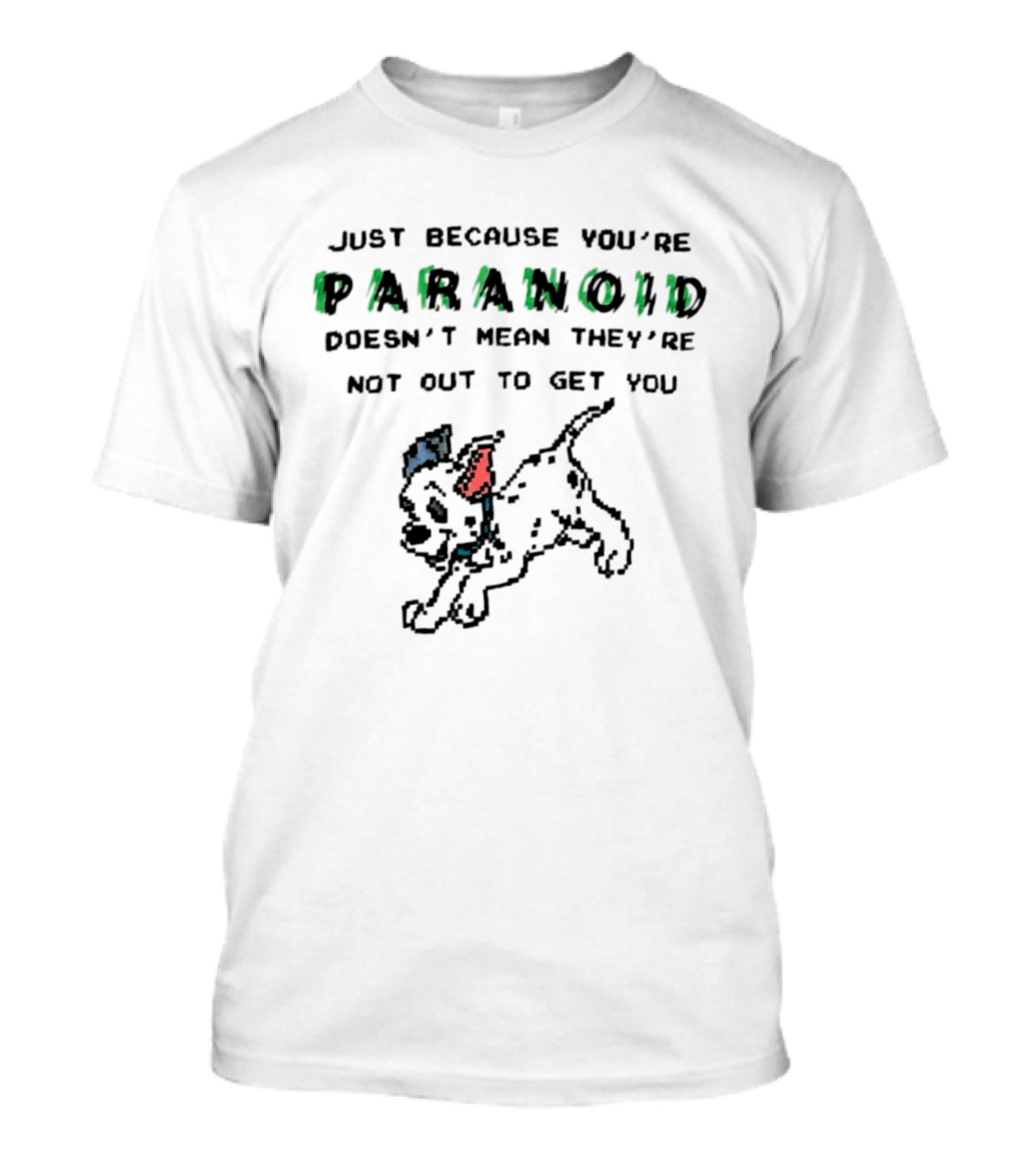Just Because You're Paranoid Doesn't Mean They're Not Out To Get You Dalmatian T-Shirt