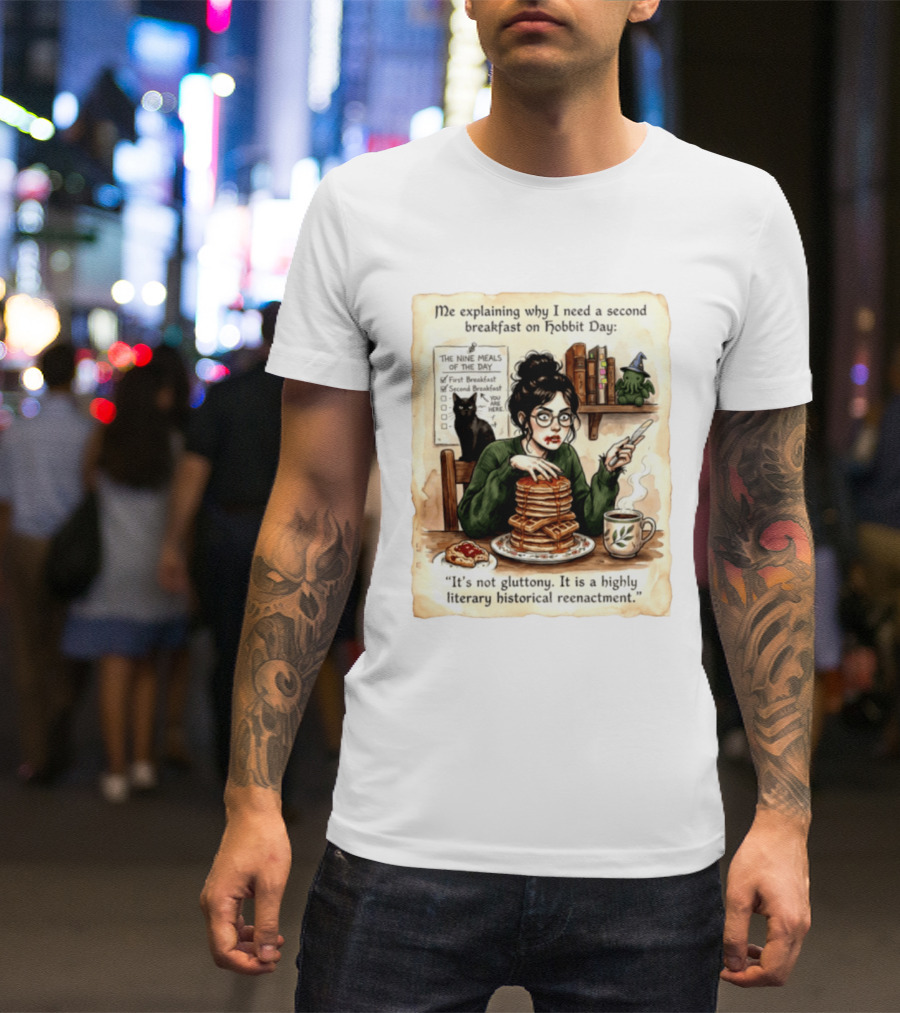 Me Explaining Why I Need A Second Breakfast On Hobbit Day It's Not Gluttony Highly Literary Historical Reenactment T-Shirt