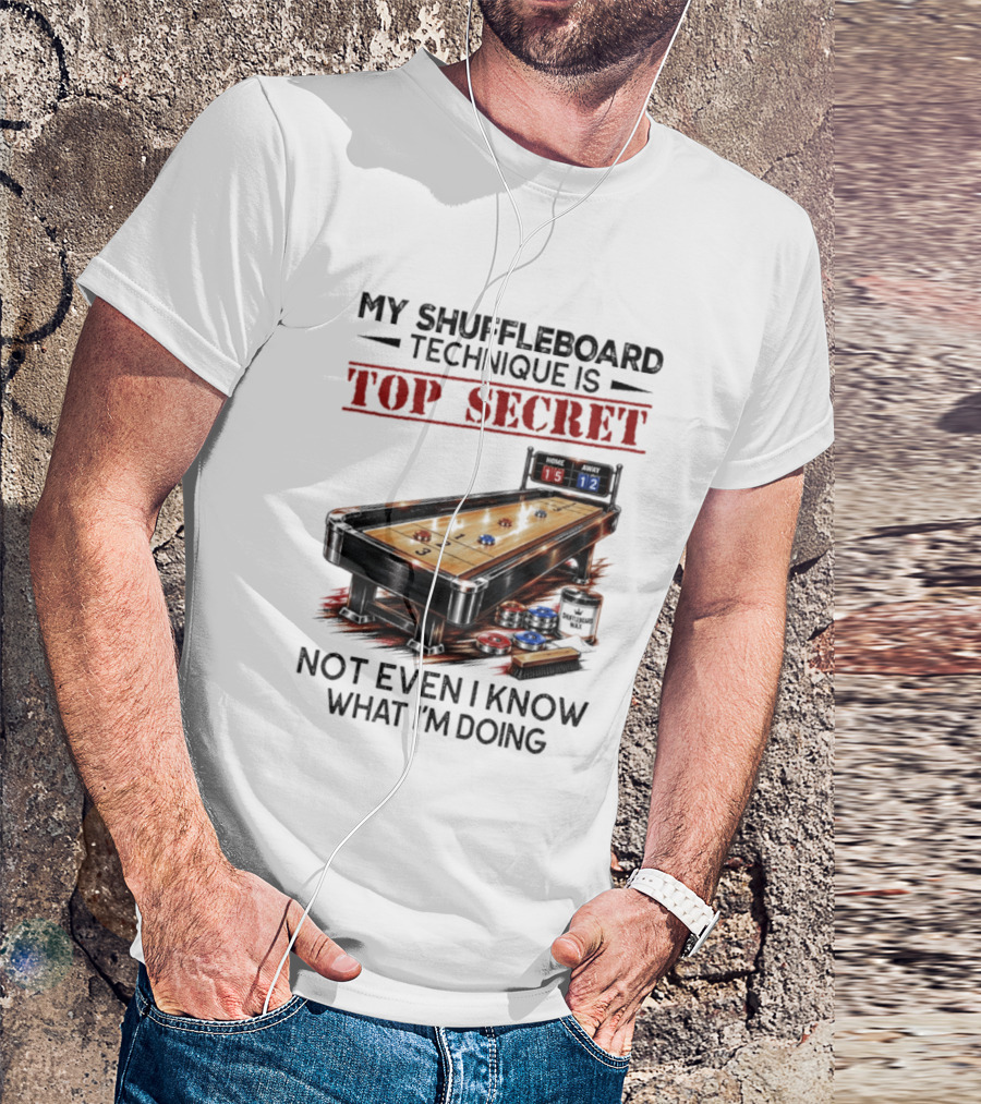 My Shuffleboard Technique Is Top Secret Not Even I Know What I'm Doing Competitive Humor T-Shirt