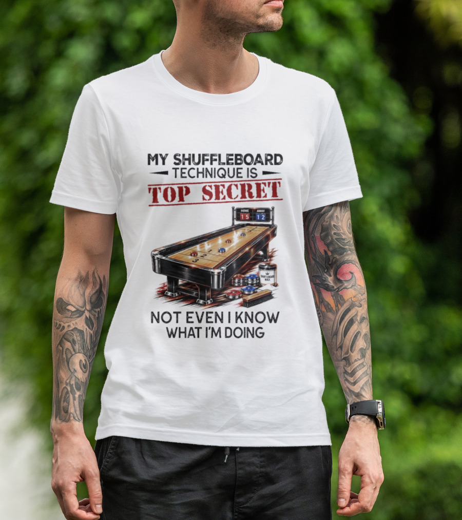 My Shuffleboard Technique Is Top Secret Not Even I Know What I'm Doing Competitive Humor T-Shirt