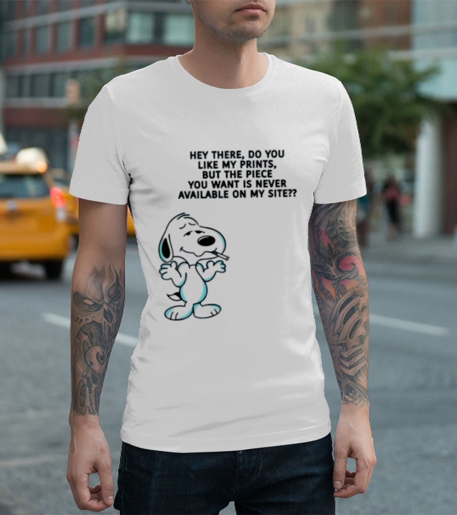 Snoopy Hey There Do You Like My Prints Never Available On My Site T-Shirt