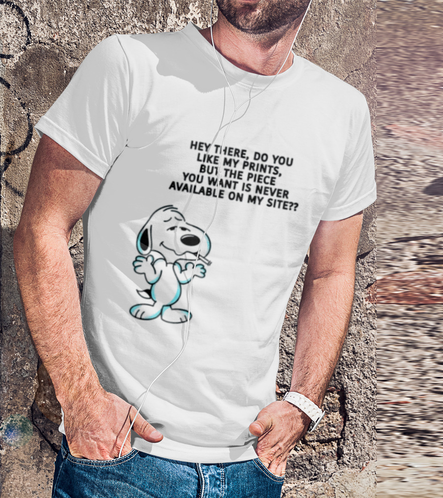 Snoopy Hey There Do You Like My Prints Never Available On My Site T-Shirt