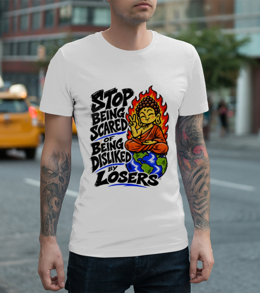 Stop Being Scared Of Being Disliked By Losers Buddha Peace Gesture On Globe T-Shirt