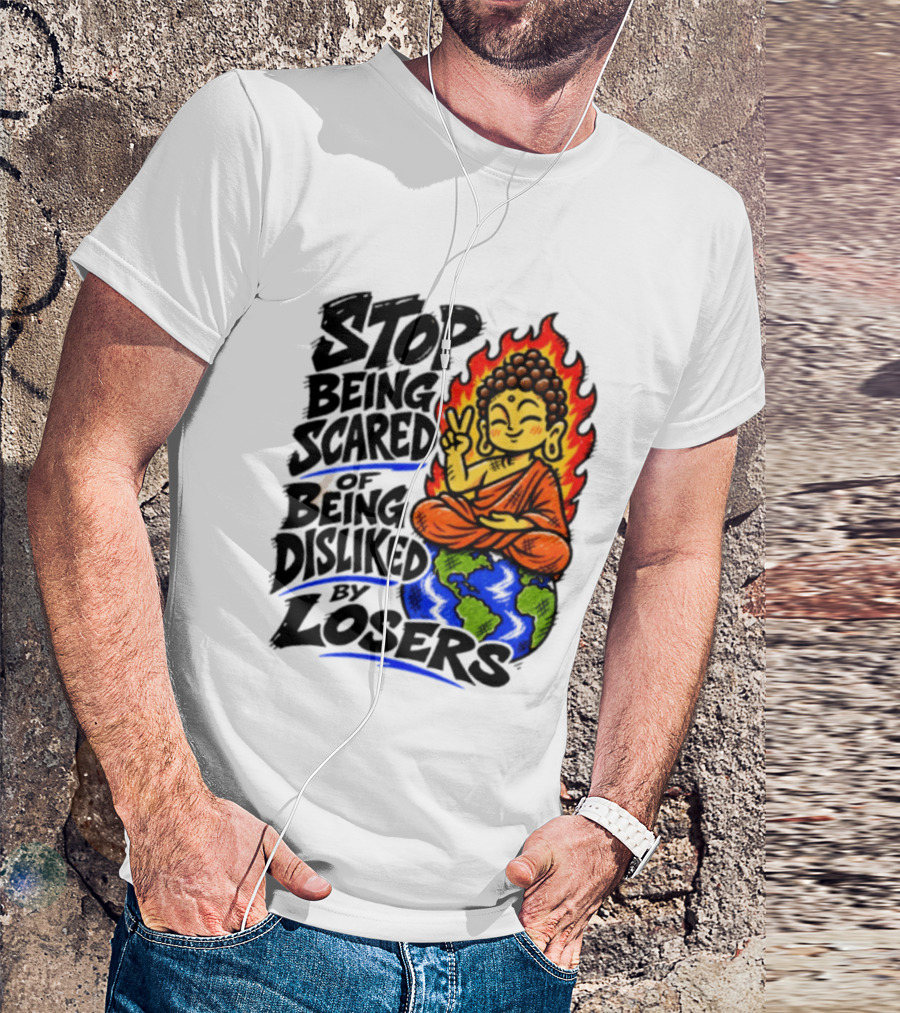 Stop Being Scared Of Being Disliked By Losers Buddha Peace Gesture On Globe T-Shirt