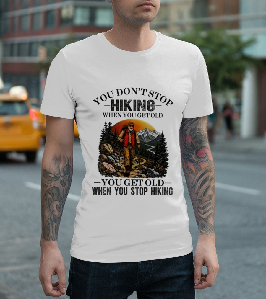 You Don't Stop Hiking When You Get Old You Get Old When You Stop Hiking Outdoor Adventure T-Shirt
