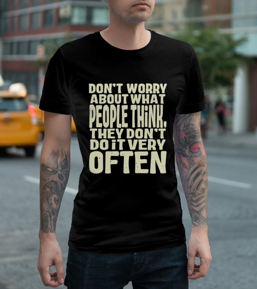 Don't Worry About What People Think They Don't Do It Very Often T-Shirt