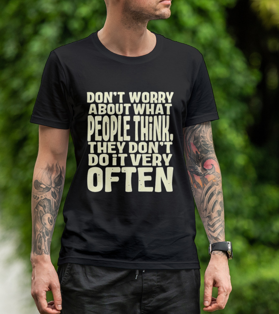 Don't Worry About What People Think They Don't Do It Very Often T-Shirt