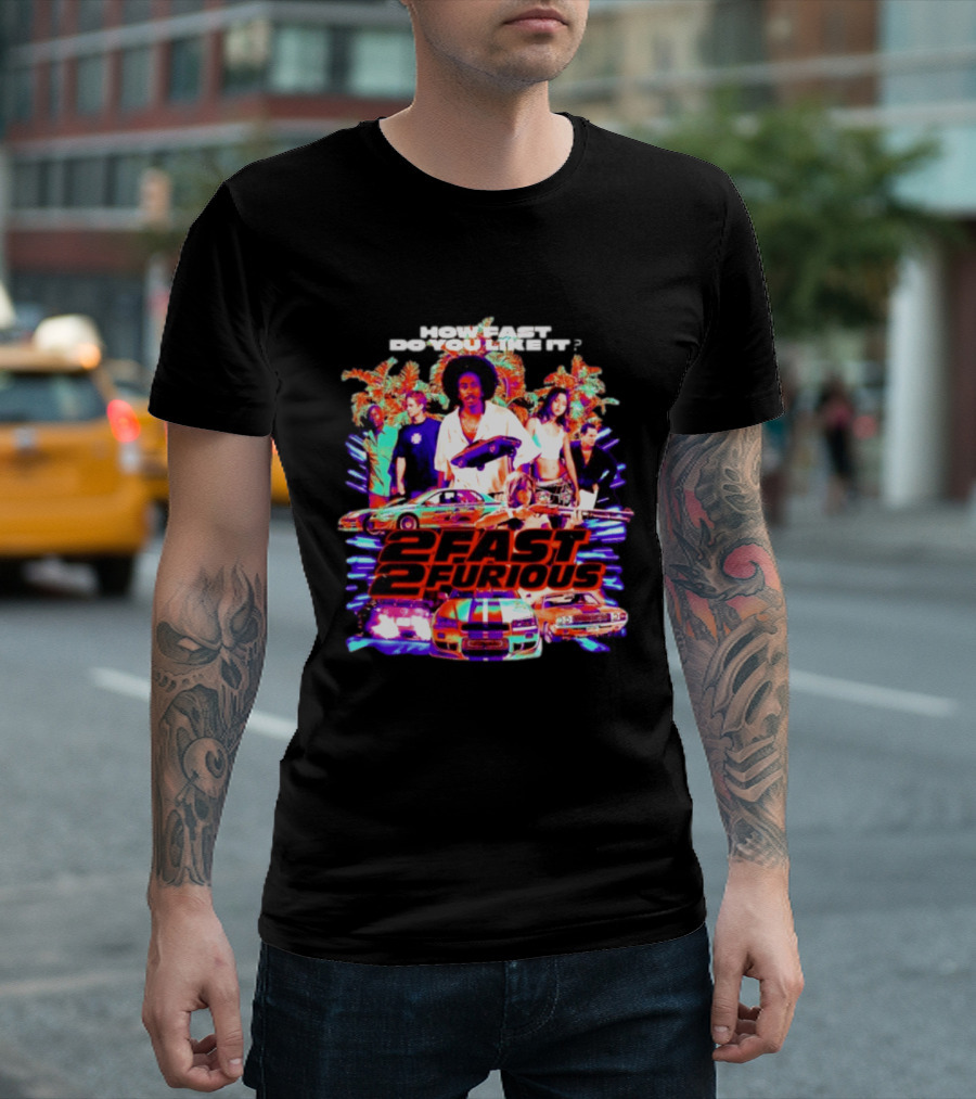 How Fast Do You Like It 2 Fast 2 Furious Movie Classic Cars And Characters T-Shirt