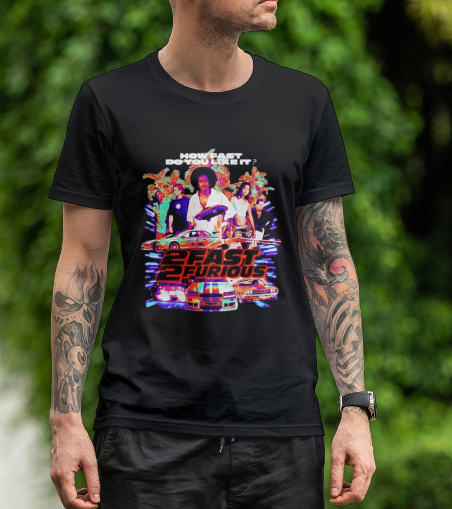 How Fast Do You Like It 2 Fast 2 Furious Movie Classic Cars And Characters T-Shirt