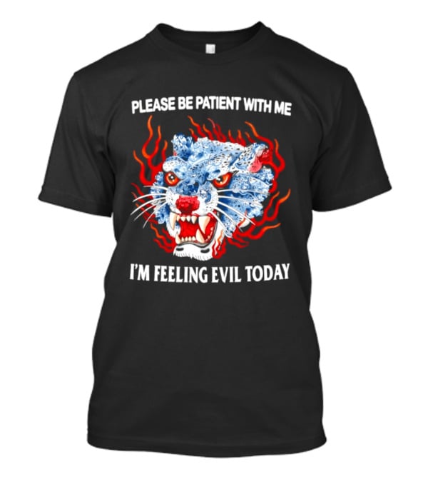 Please Be Patient With Me I'm Feeling Evil Today Ice And Fire Tiger Face Flames T-Shirt