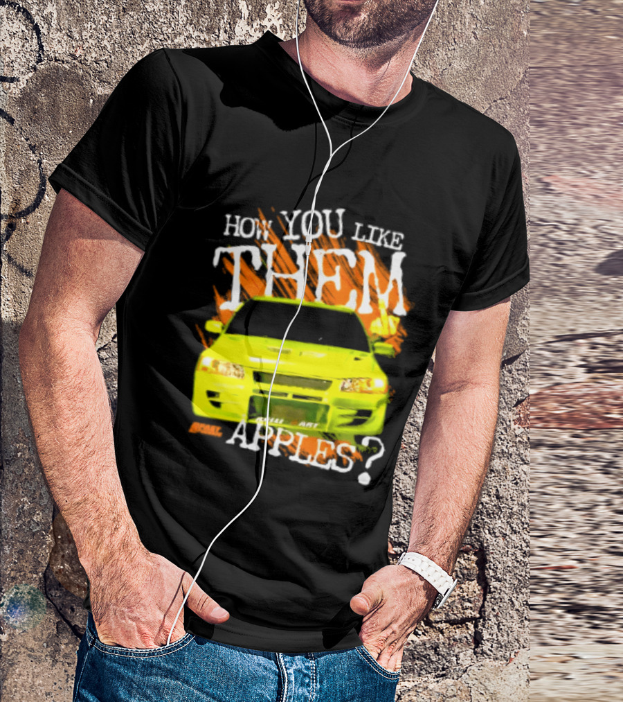How You Like Them Apples 2 Fast 2 Furious Car Mashup T-Shirt