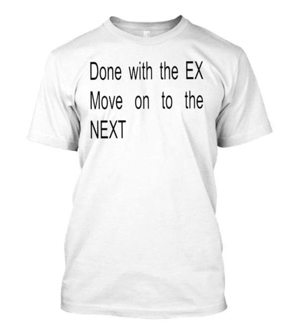 Done With The Ex Move On To The Next T-Shirt