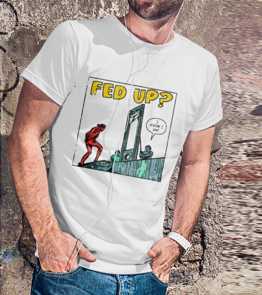 Fed Up I Know I Am Guillotine Dark Humor Comic T-Shirt