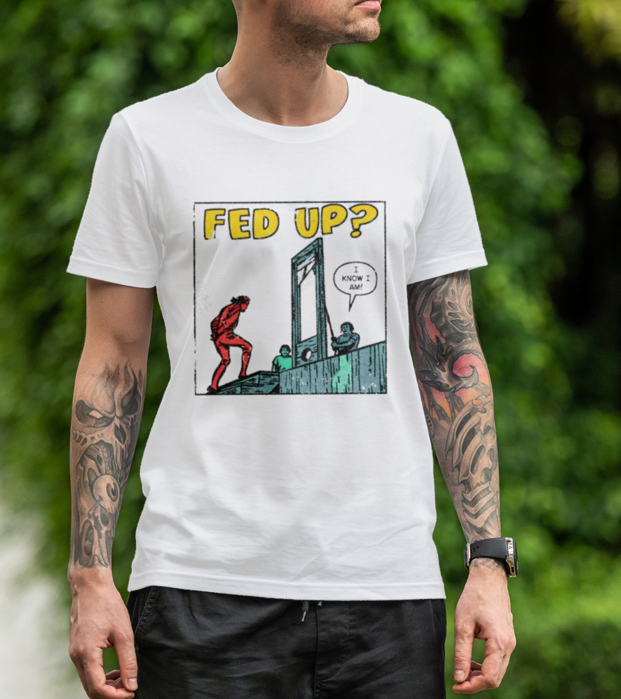 Fed Up I Know I Am Guillotine Dark Humor Comic T-Shirt