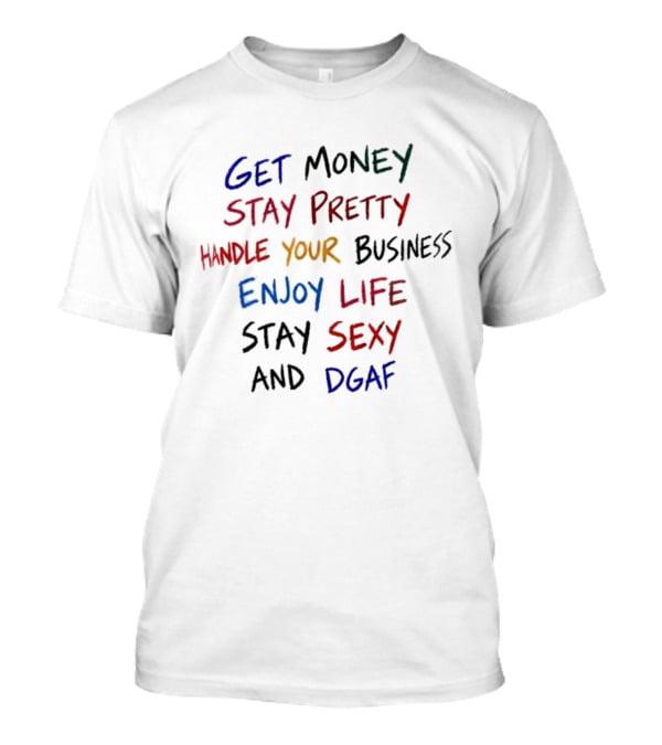 Get Money Stay Pretty Handle Your Business Enjoy Life Stay Sexy Dgaf T-Shirt