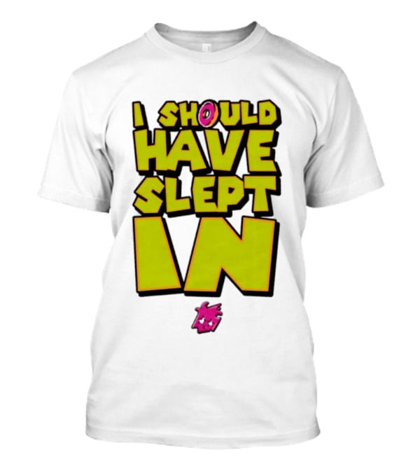 I Should Have Slept In Lazy Tired T-Shirt