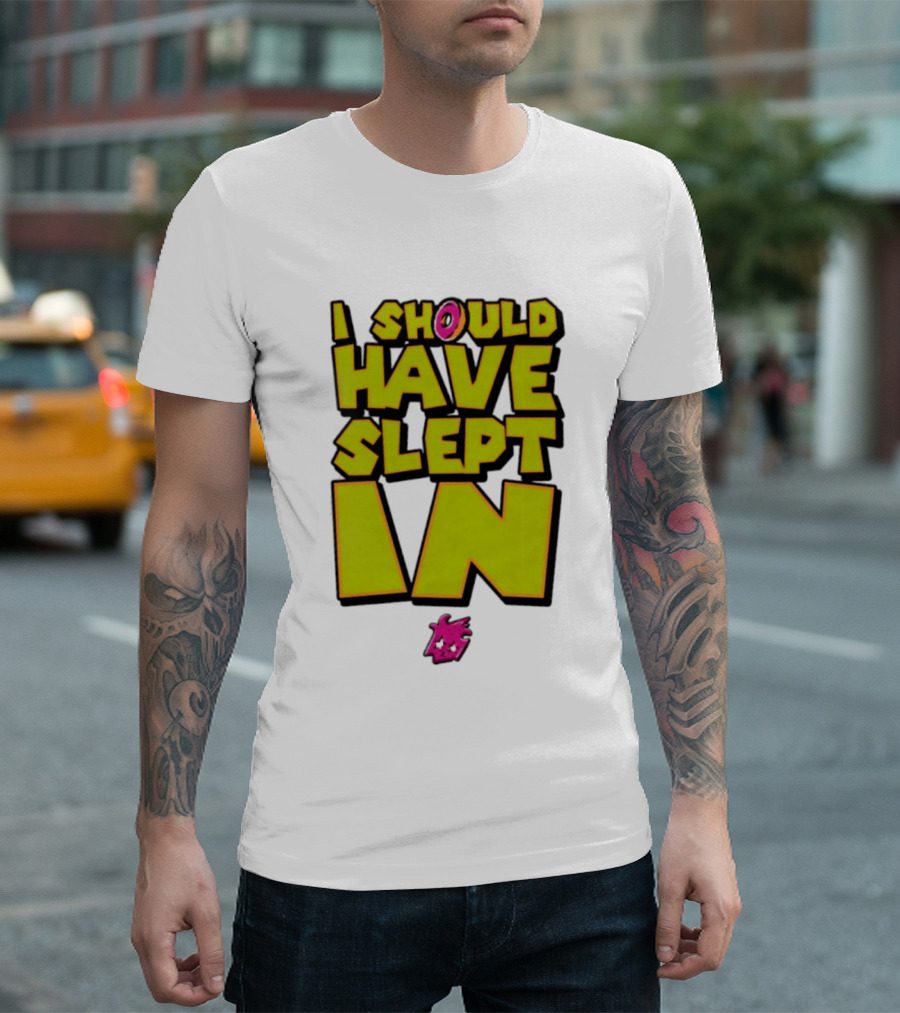 I Should Have Slept In Lazy Tired T-Shirt