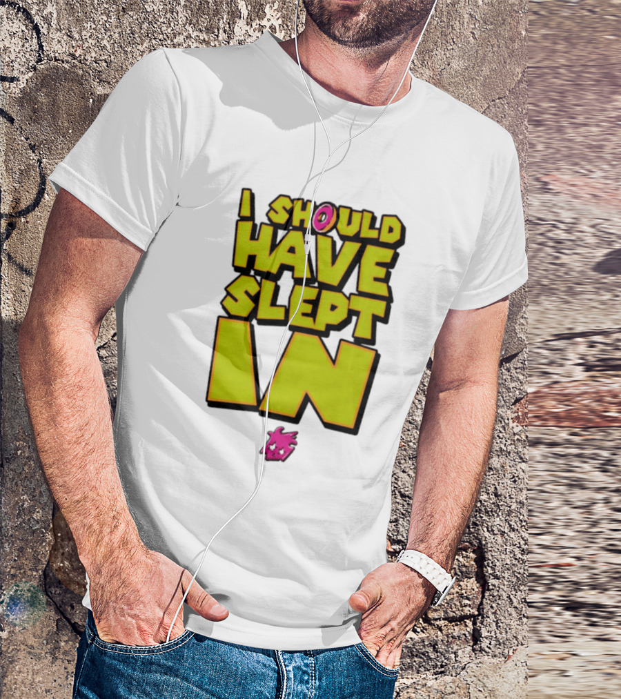 I Should Have Slept In Lazy Tired T-Shirt