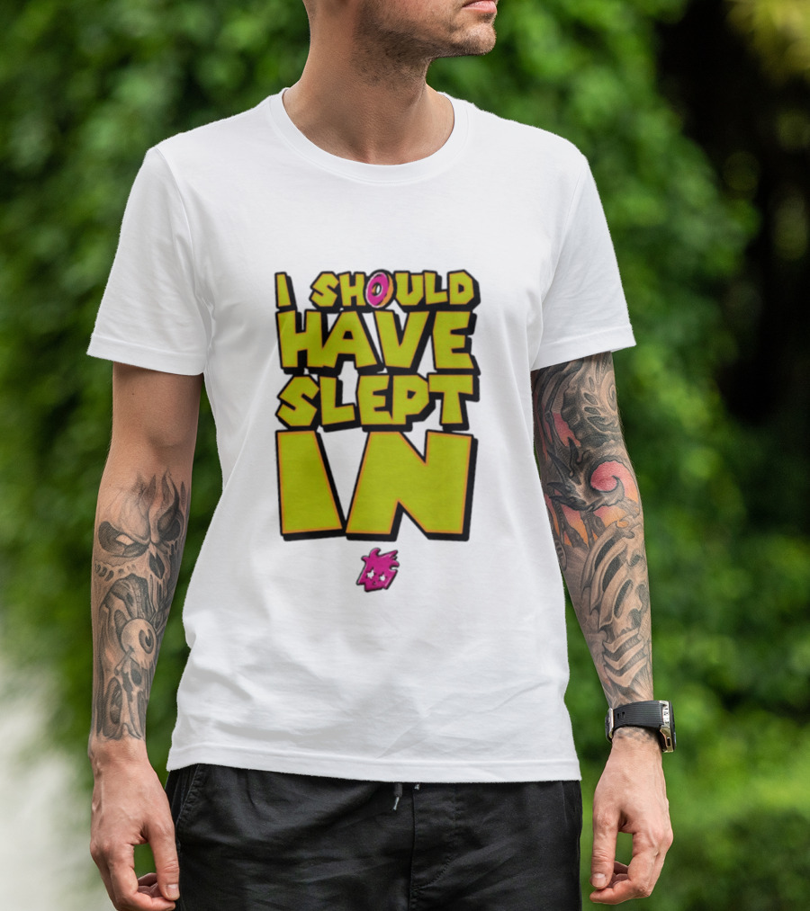 I Should Have Slept In Lazy Tired T-Shirt