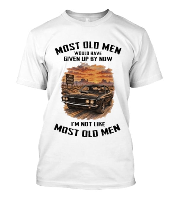 Most Old Men Would Have Given Up By Now V8 Power Freedom I'm Not Like Most Old Men T-Shirt