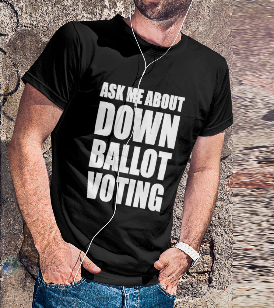 Ask Me About Down Ballot Voting Civic Engagement Awareness T-Shirt