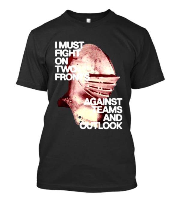 I Must Fight On Two Fronts Against Teams And Outlook Knight Helmet T-Shirt