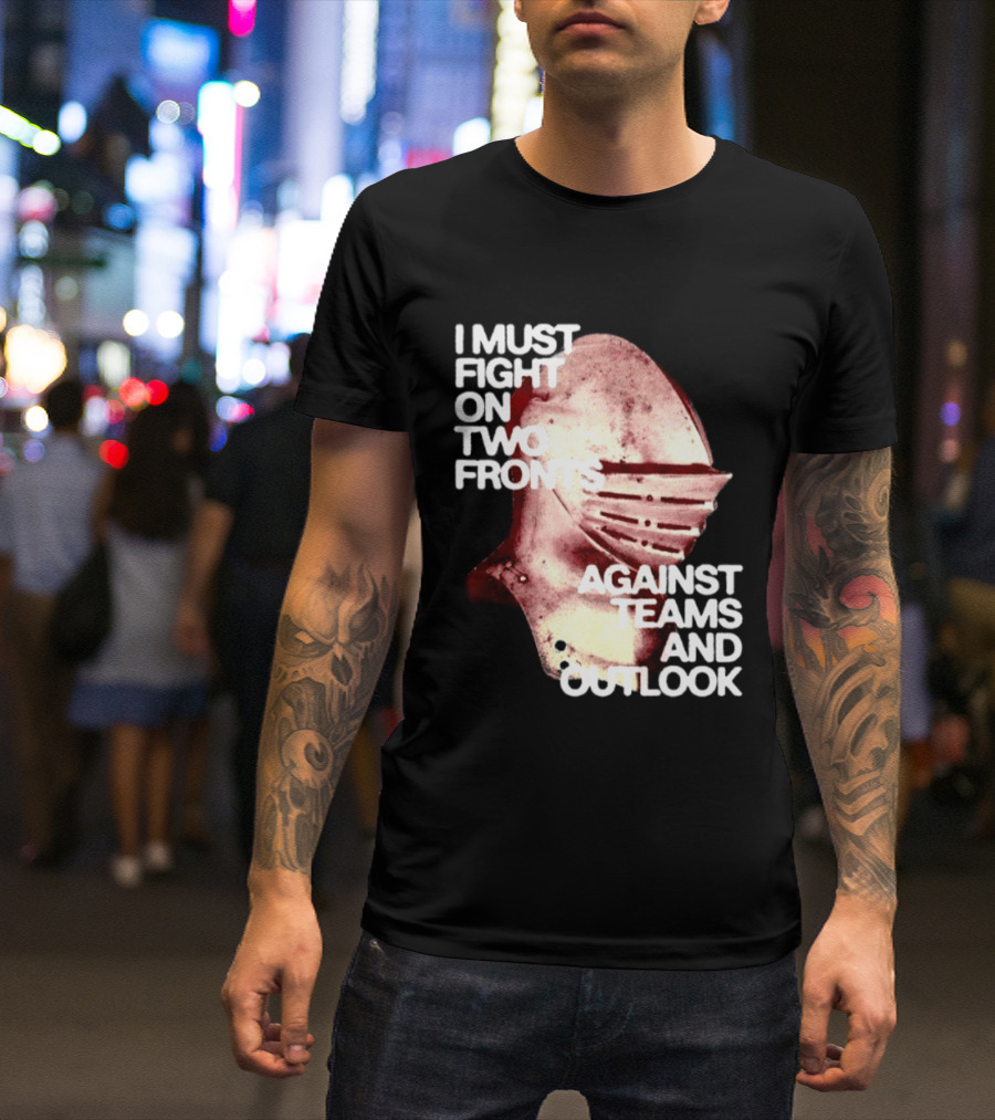 I Must Fight On Two Fronts Against Teams And Outlook Knight Helmet T-Shirt