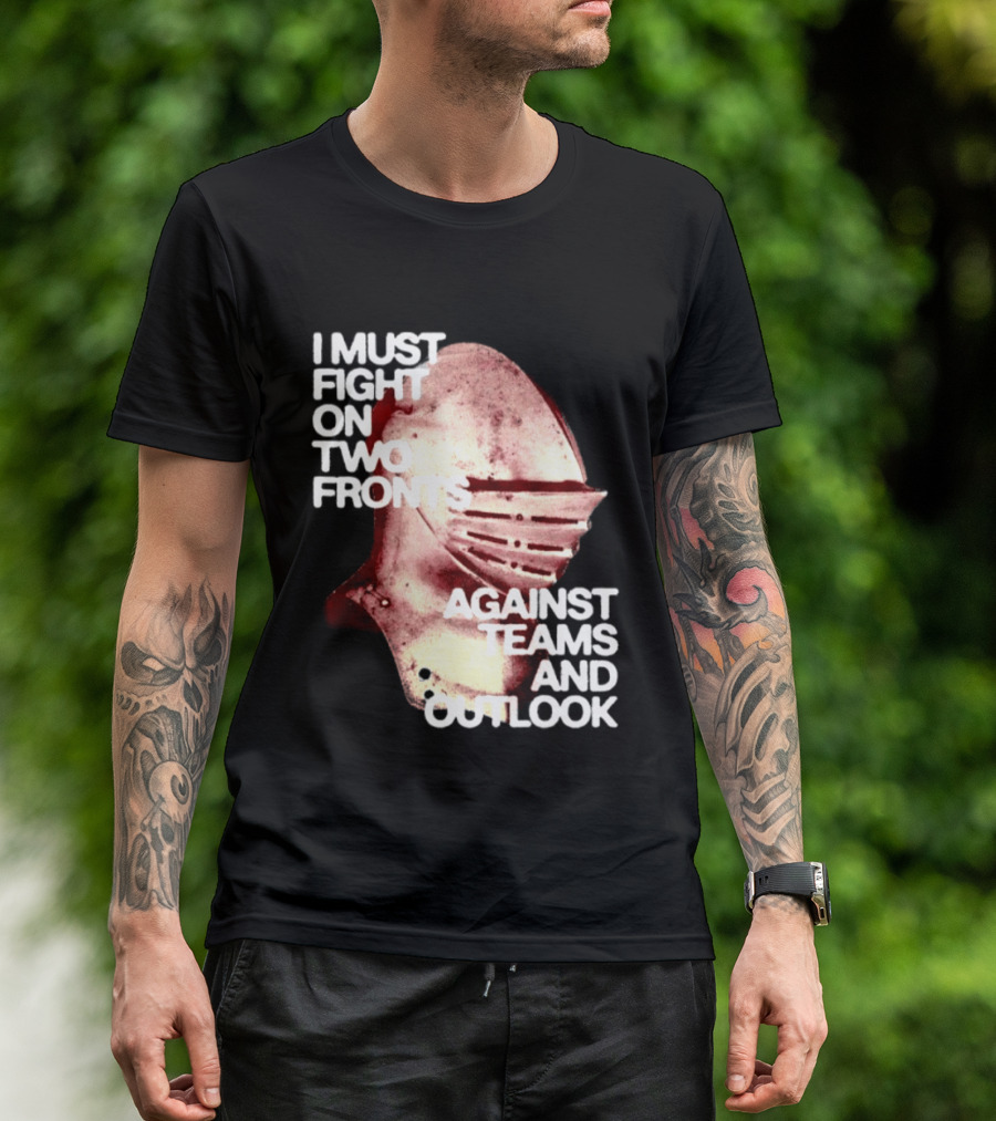 I Must Fight On Two Fronts Against Teams And Outlook Knight Helmet T-Shirt