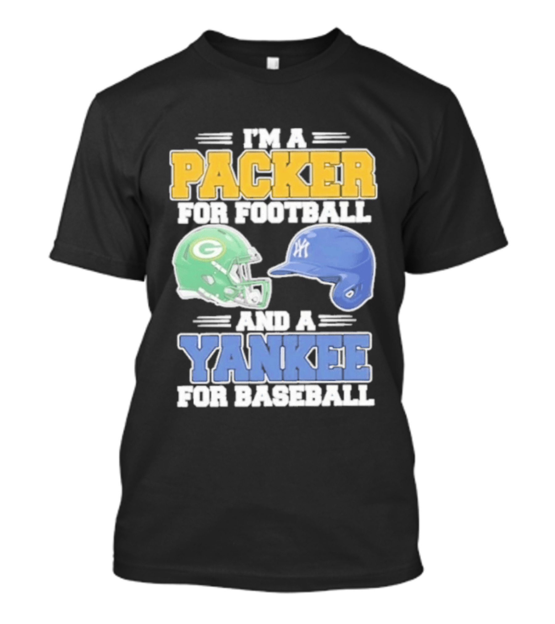 I'm A Packer For Football And A Yankee For Baseball T-Shirt