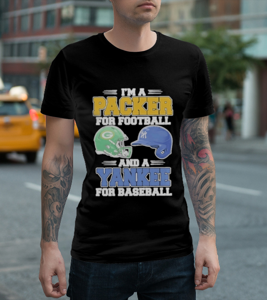 I'm A Packer For Football And A Yankee For Baseball T-Shirt