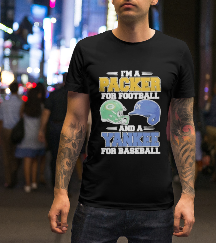 I'm A Packer For Football And A Yankee For Baseball T-Shirt