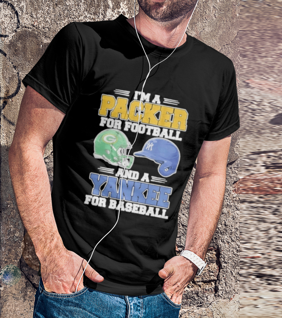 I'm A Packer For Football And A Yankee For Baseball T-Shirt