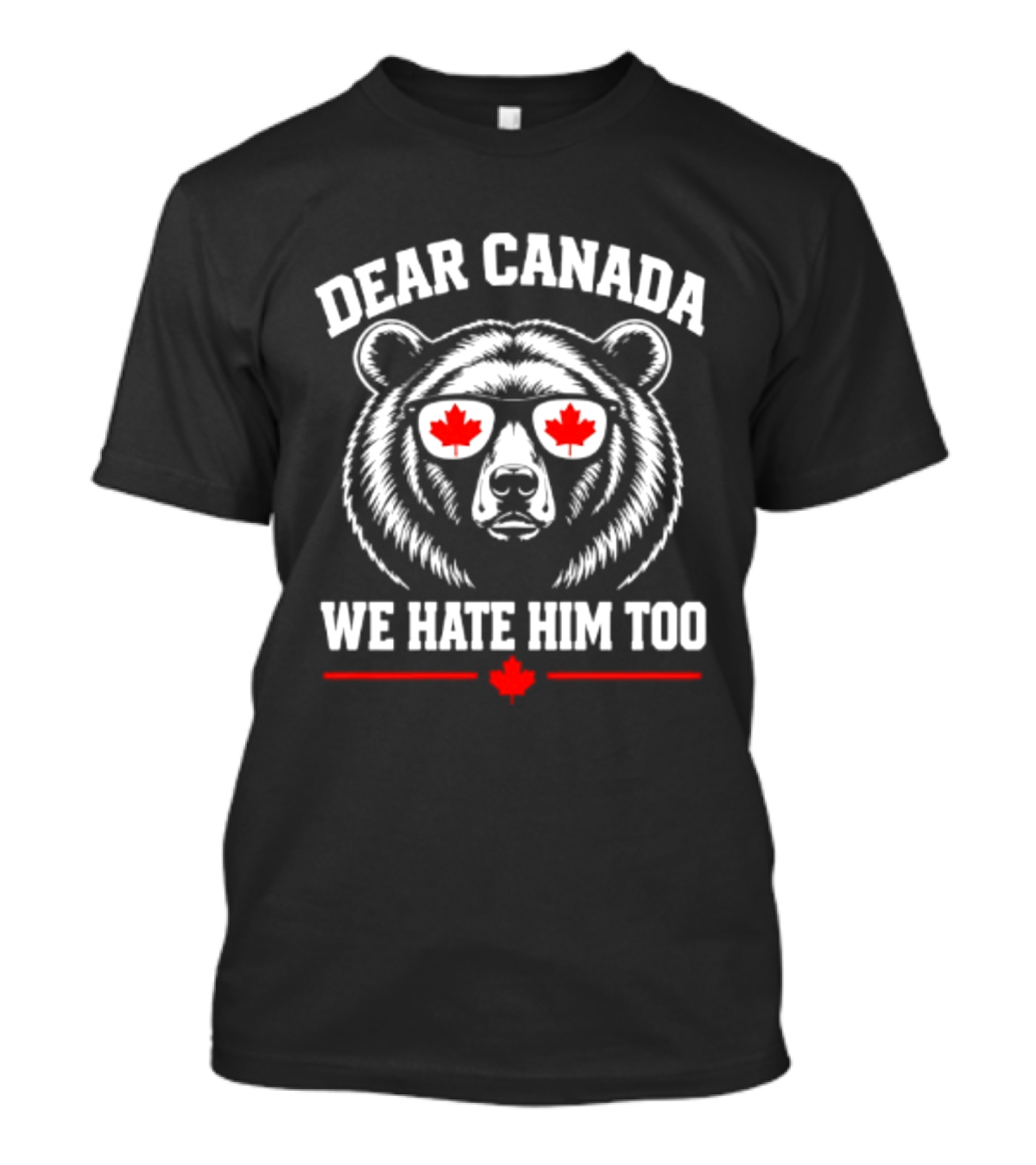 Dear Canada We Hate Him Too Bear With Maple Leaf Sunglasses T-Shirt