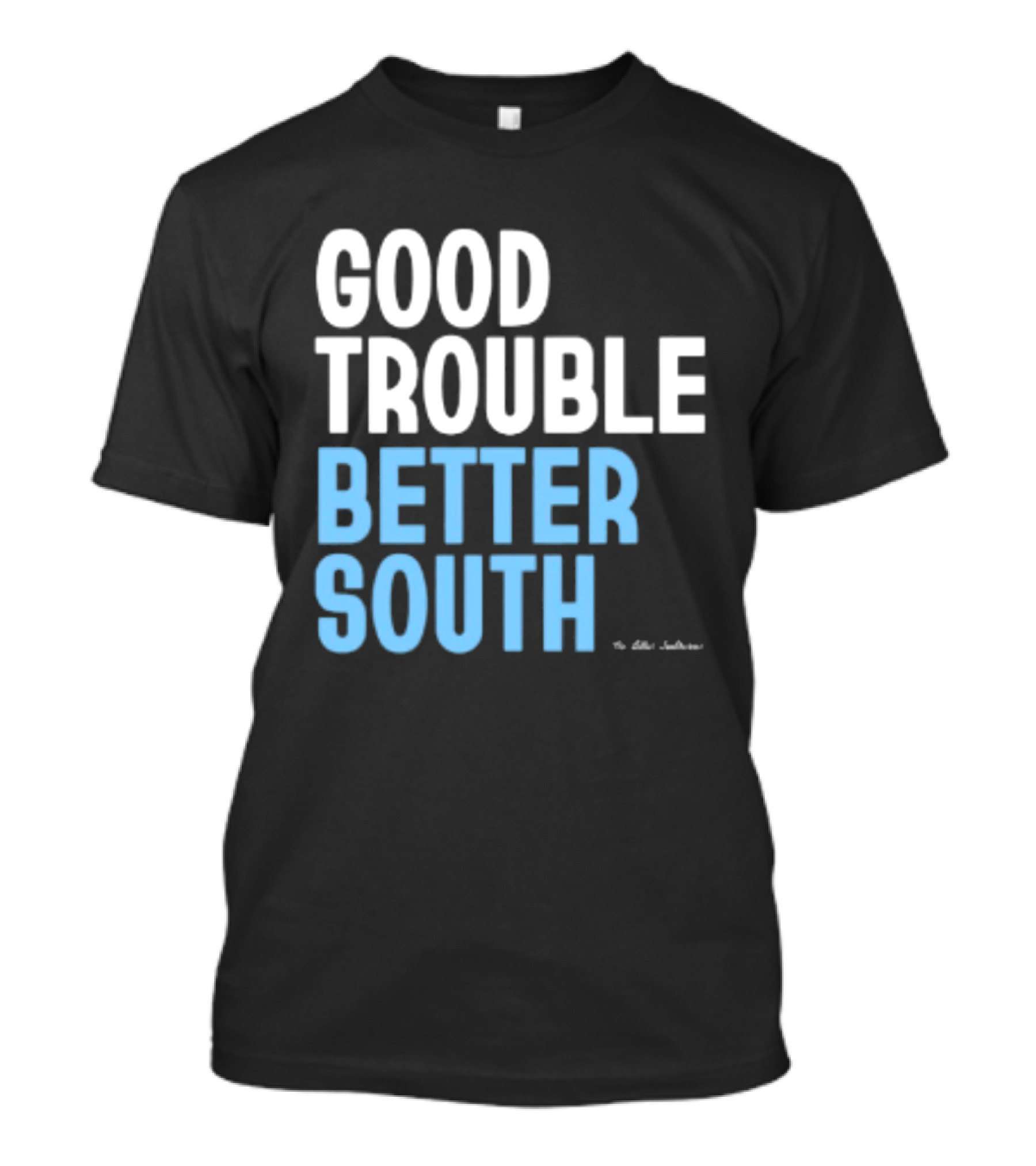 Good Trouble Better South By The Quotables T-Shirt