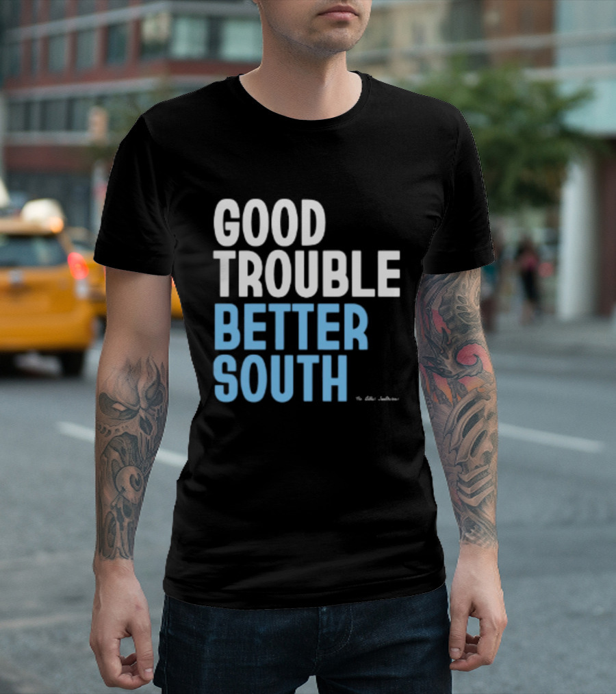 Good Trouble Better South By The Quotables T-Shirt