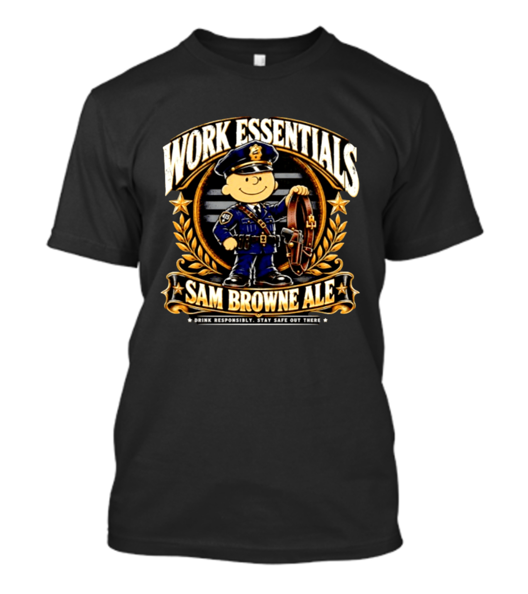 Work Essentials Sam Browne Ale Drink Responsibly Stay Safe Out There Police Officer Belt T-Shirt