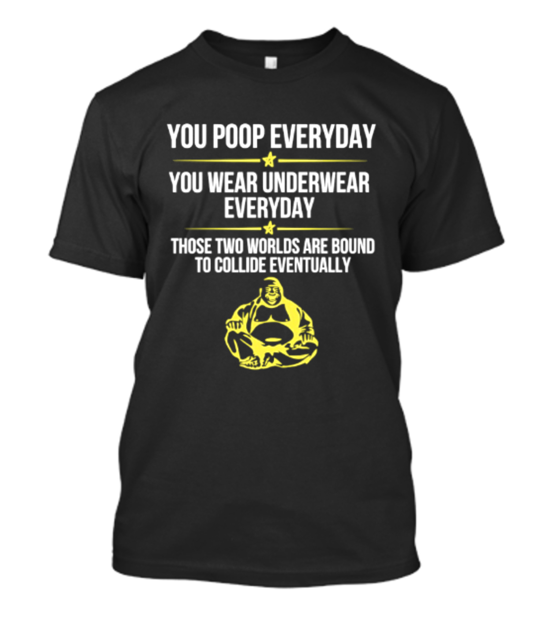 You Poop You Wear Underwear Collide Funny Everyday Quote Yellow Buddha T-Shirt