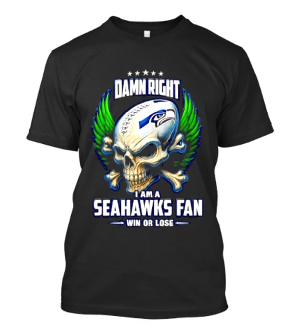 Damn Right I Am A Seahawks Fan Win Or Lose Skull T-Shirt