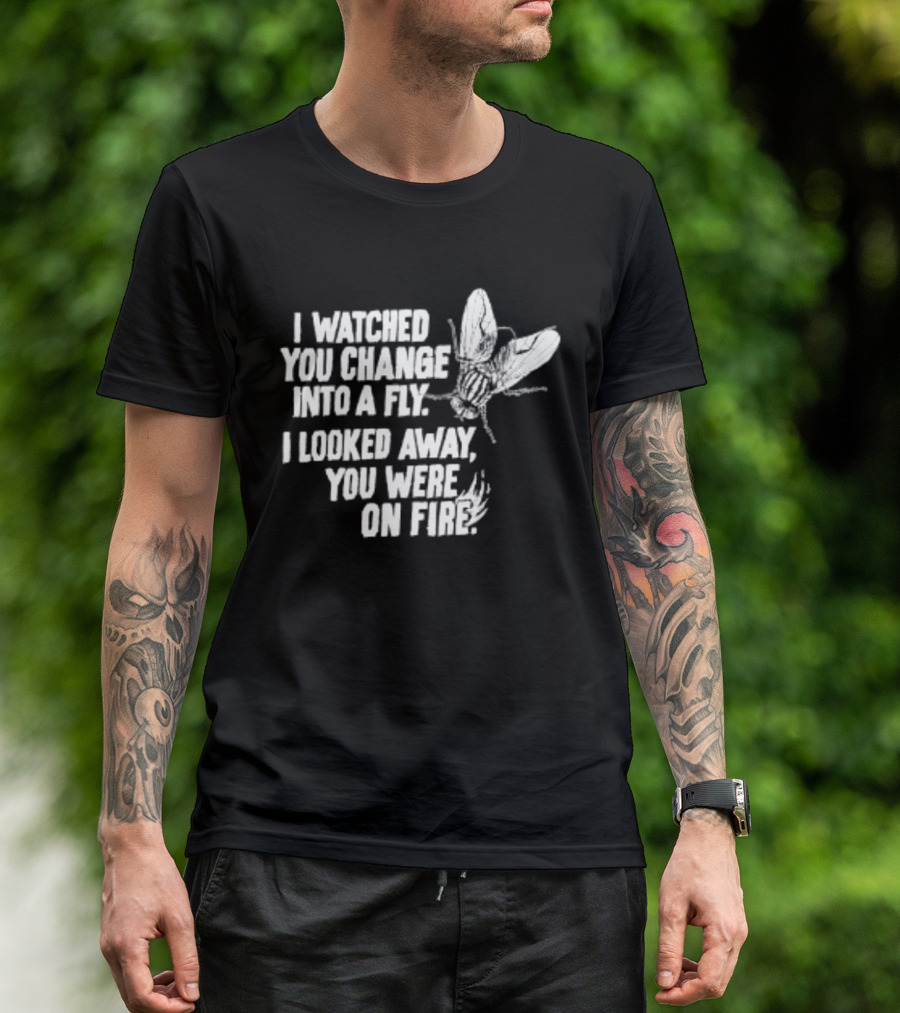 I Ed You Change Into A Fly I Looked Away You Were On Fire Lyrics T-Shirt