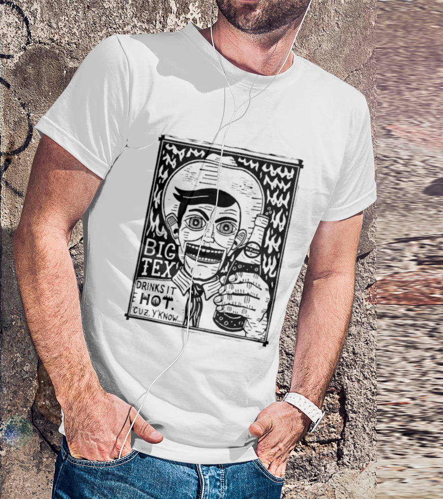 Big Tex Drinks It Hot Cuz Y'know T-Shirt
