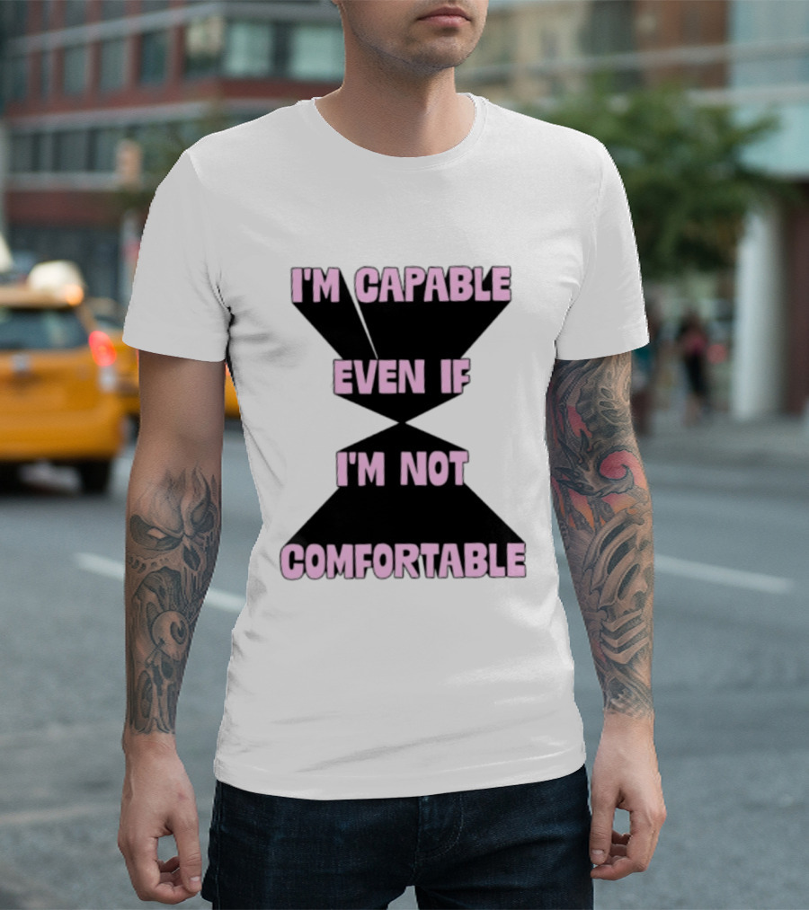 I'm Capable Even If I'm Not Comfortable Motivational Message T-Shirt