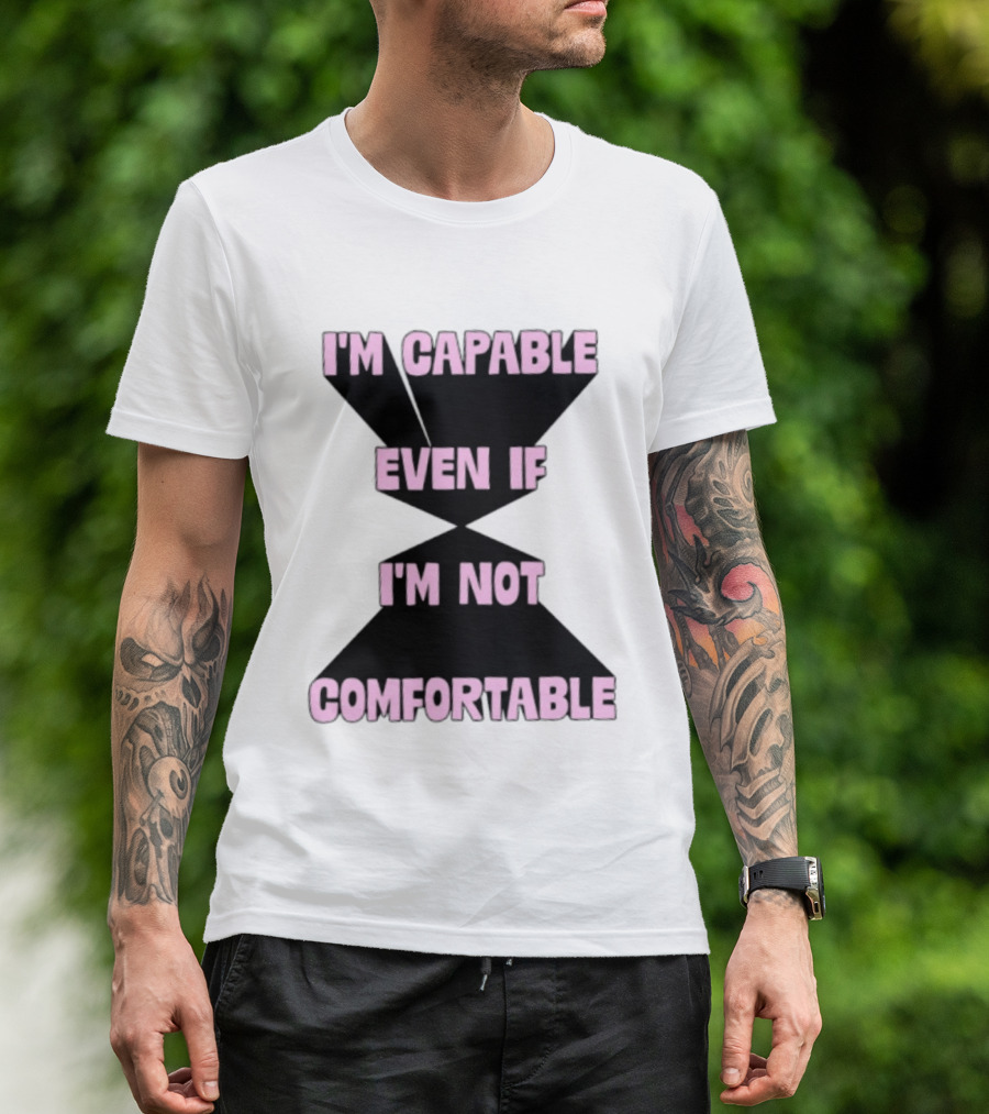 I'm Capable Even If I'm Not Comfortable Motivational Message T-Shirt