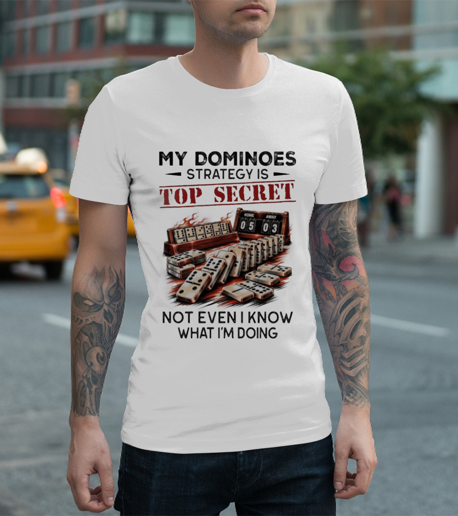My Dominoes Strategy Is Top Secret Not Even I Know What I'm Doing 05 03 T-Shirt